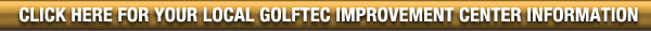Click Here for your Local GolfTEC Improvement Center Information